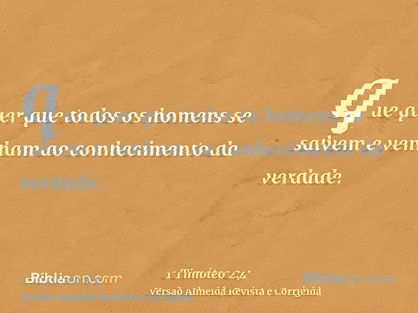 que quer que todos os homens se salvem e venham ao conhecimento da verdade.