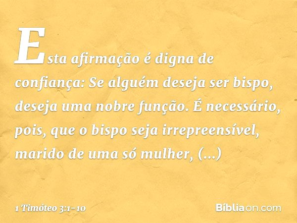 Esta afirmação é digna de confiança: Se alguém deseja ser bispo, deseja uma nobre função. É necessário, pois, que o bispo seja irrepreensível, marido de uma só 