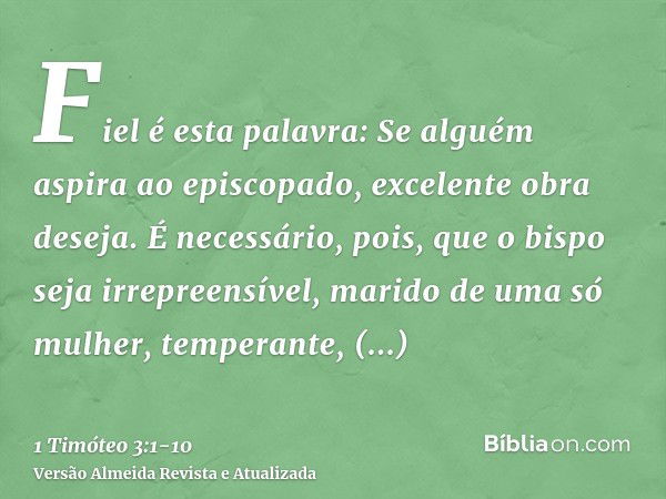 Fiel é esta palavra: Se alguém aspira ao episcopado, excelente obra deseja.É necessário, pois, que o bispo seja irrepreensível, marido de uma só mulher, tempera