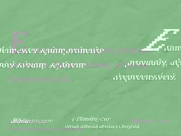 E também estes sejam primeiro provados, depois sirvam, se forem irrepreensíveis.