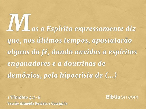 Mas o Espírito expressamente diz que, nos últimos tempos, apostatarão alguns da fé, dando ouvidos a espíritos enganadores e a doutrinas de demônios,pela hipocri