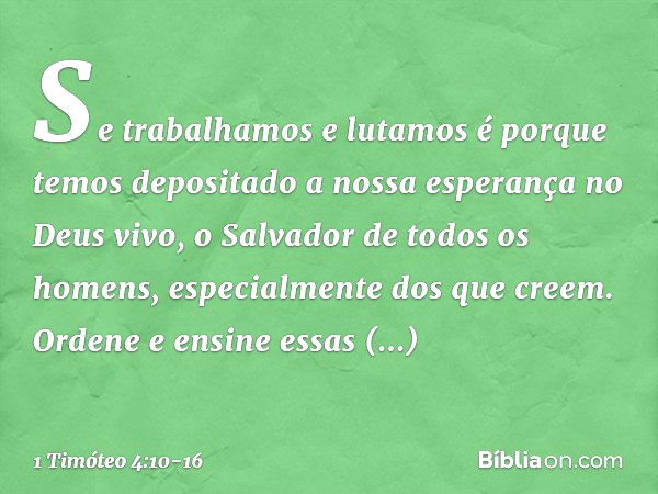 Se trabalhamos e lutamos é porque temos depositado a nossa esperança no Deus vivo, o Salvador de todos os homens, especialmente dos que creem. Ordene e ensine e