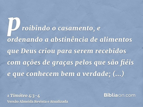 proibindo o casamento, e ordenando a abstinência de alimentos que Deus criou para serem recebidos com ações de graças pelos que são fiéis e que conhecem bem a v