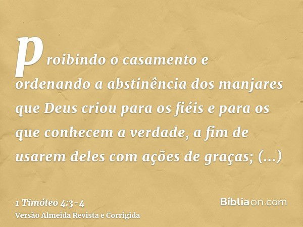 proibindo o casamento e ordenando a abstinência dos manjares que Deus criou para os fiéis e para os que conhecem a verdade, a fim de usarem deles com ações de g