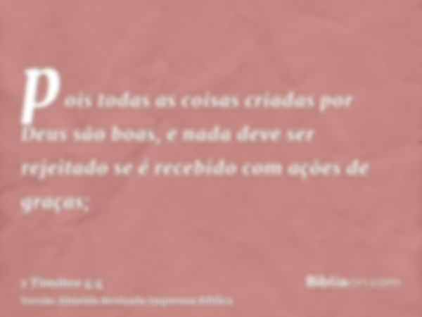 pois todas as coisas criadas por Deus são boas, e nada deve ser rejeitado se é recebido com ações de graças;