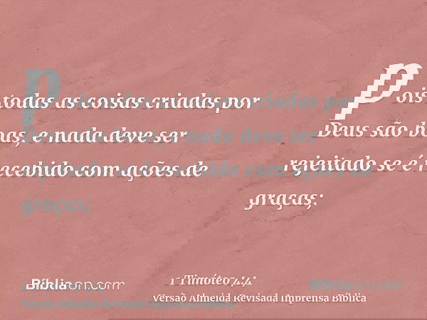 pois todas as coisas criadas por Deus são boas, e nada deve ser rejeitado se é recebido com ações de graças;
