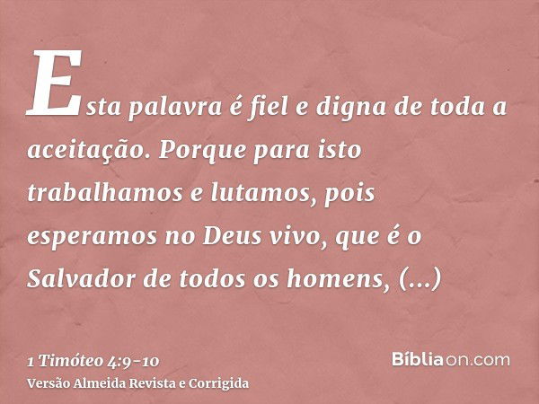 Esta palavra é fiel e digna de toda a aceitação.Porque para isto trabalhamos e lutamos, pois esperamos no Deus vivo, que é o Salvador de todos os homens, princi