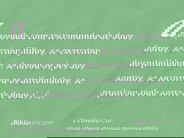 aprovada com testemunho de boas obras, se criou filhos, se exercitou hospitalidade, se lavou os pés aos santos, se socorreu os atribulados, se praticou toda sor