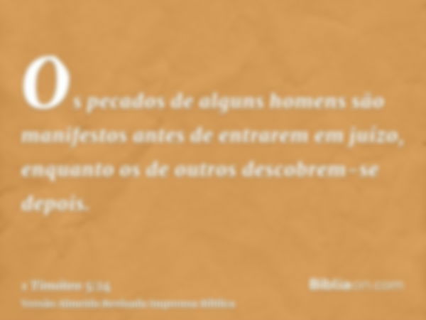 Os pecados de alguns homens são manifestos antes de entrarem em juízo, enquanto os de outros descobrem-se depois.