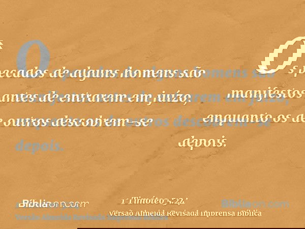 Os pecados de alguns homens são manifestos antes de entrarem em juízo, enquanto os de outros descobrem-se depois.