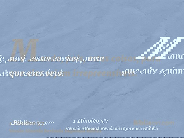 Manda, pois, estas coisas, para que elas sejam irrepreensíveis.