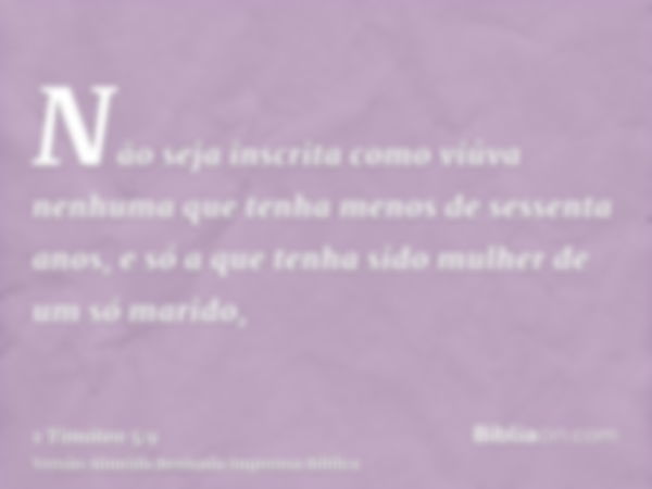 Não seja inscrita como viúva nenhuma que tenha menos de sessenta anos, e só a que tenha sido mulher de um só marido,