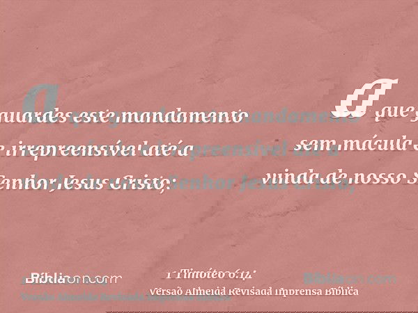 a que guardes este mandamento sem mácula e irrepreensível até a vinda de nosso Senhor Jesus Cristo;