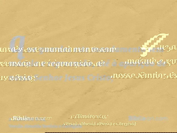 que guardes este mandamento sem mácula e repreensão, até à aparição de nosso Senhor Jesus Cristo;