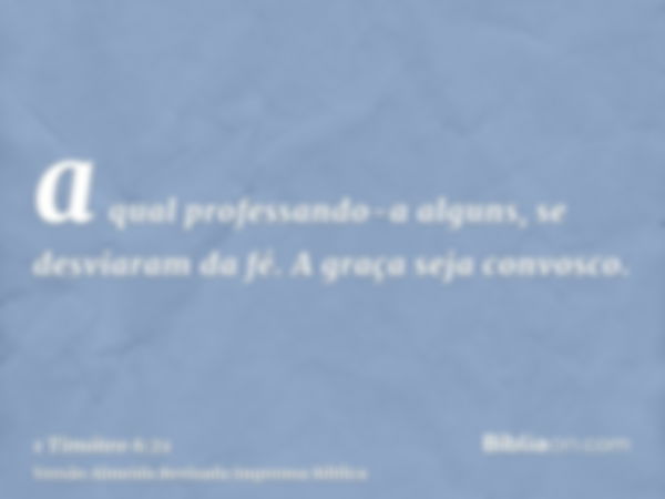 a qual professando-a alguns, se desviaram da fé. A graça seja convosco.