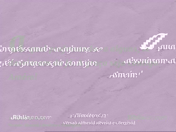 a qual professando-a alguns, se desviaram da fé. A graça seja contigo. Amém!