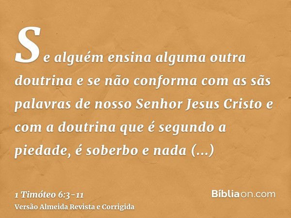 Se alguém ensina alguma outra doutrina e se não conforma com as sãs palavras de nosso Senhor Jesus Cristo e com a doutrina que é segundo a piedade,é soberbo e n