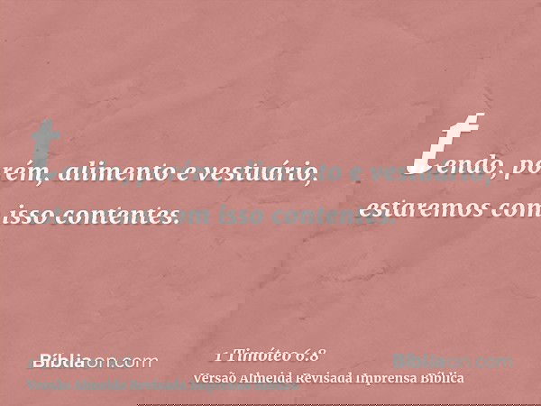 tendo, porém, alimento e vestuário, estaremos com isso contentes.