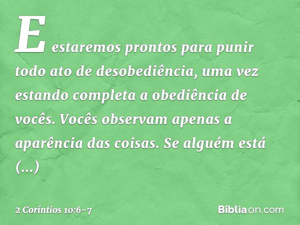 E estaremos prontos para punir todo ato de desobediência, uma vez estando completa a obediência de vocês. Vocês observam apenas a aparência das coisas. Se algué