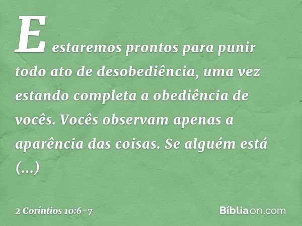 E estaremos prontos para punir todo ato de desobediência, uma vez estando completa a obediência de vocês. Vocês observam apenas a aparência das coisas. Se algué