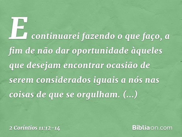 E continuarei fazendo o que faço, a fim de não dar oportunidade àqueles que desejam encontrar ocasião de serem considerados iguais a nós nas coisas de que se or