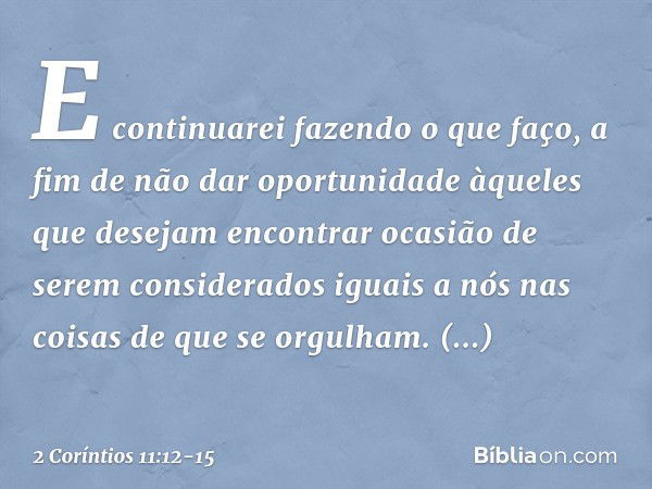 E continuarei fazendo o que faço, a fim de não dar oportunidade àqueles que desejam encontrar ocasião de serem considerados iguais a nós nas coisas de que se or