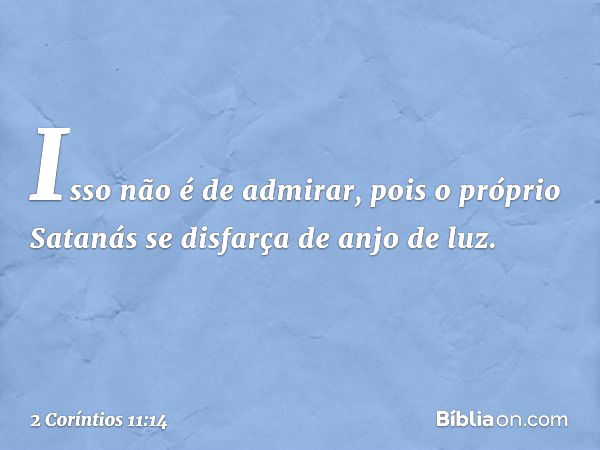 2 Coríntios 11:14 (Satanás se disfarça de anjo de luz) - Bíblia