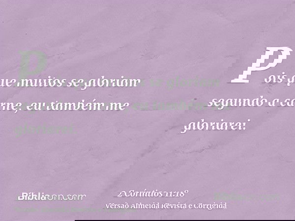 Pois que muitos se gloriam segundo a carne, eu também me gloriarei.
