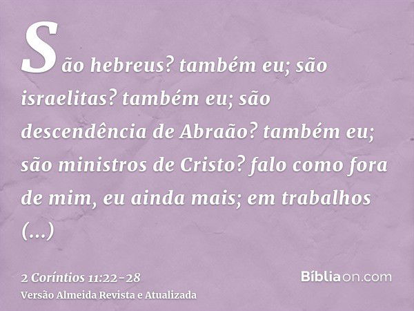 São hebreus? também eu; são israelitas? também eu; são descendência de Abraão? também eu;são ministros de Cristo? falo como fora de mim, eu ainda mais; em traba