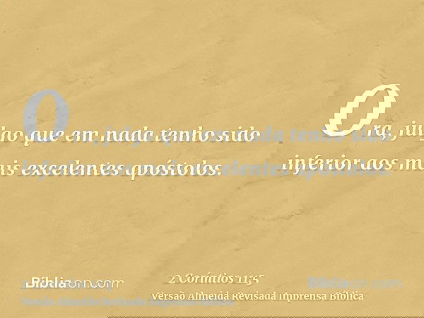 Ora, julgo que em nada tenho sido inferior aos mais excelentes apóstolos.