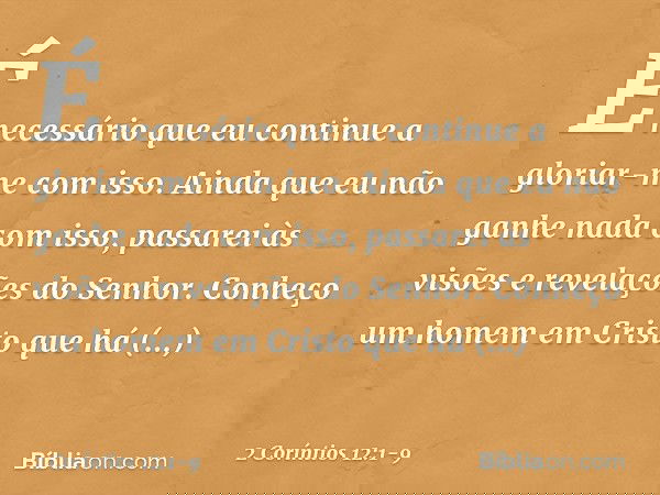É necessário que eu continue a gloriar-me com isso. Ainda que eu não ganhe nada com isso, passarei às visões e revelações do Senhor. Conheço um homem em Cristo