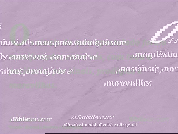 Os sinais do meu apostolado foram manifestados entre vós, com toda a paciência, por sinais, prodígios e maravilhas.