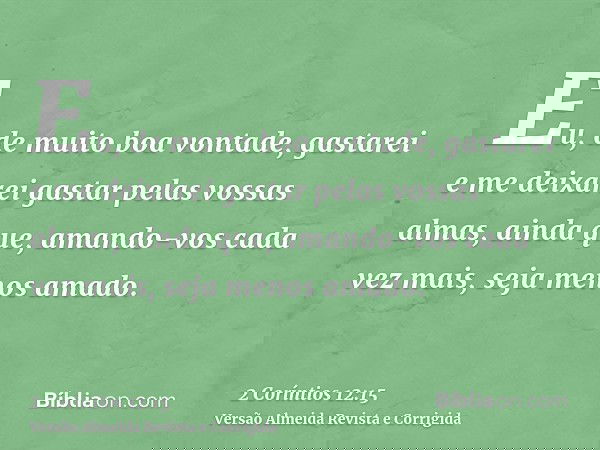 Eu, de muito boa vontade, gastarei e me deixarei gastar pelas vossas almas, ainda que, amando-vos cada vez mais, seja menos amado.