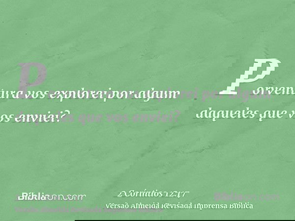 Porventura vos explorei por algum daqueles que vos enviei?