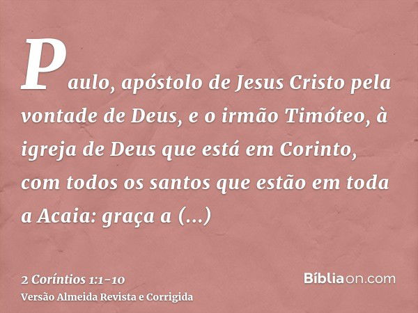 Paulo, apóstolo de Jesus Cristo pela vontade de Deus, e o irmão Timóteo, à igreja de Deus que está em Corinto, com todos os santos que estão em toda a Acaia:gra