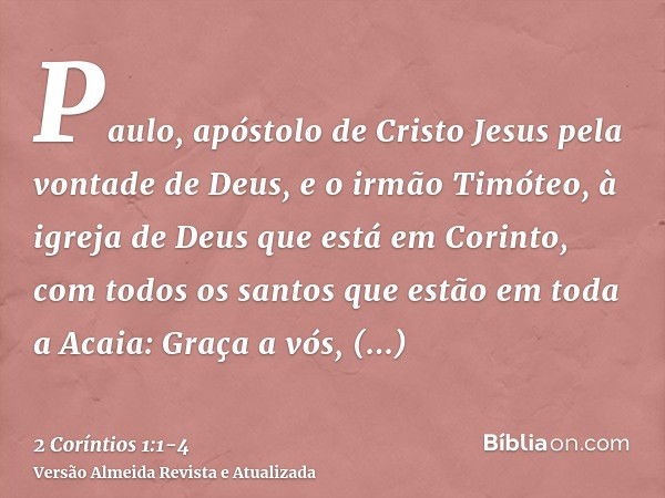 Paulo, apóstolo de Cristo Jesus pela vontade de Deus, e o irmão Timóteo, à igreja de Deus que está em Corinto, com todos os santos que estão em toda a Acaia:Gra