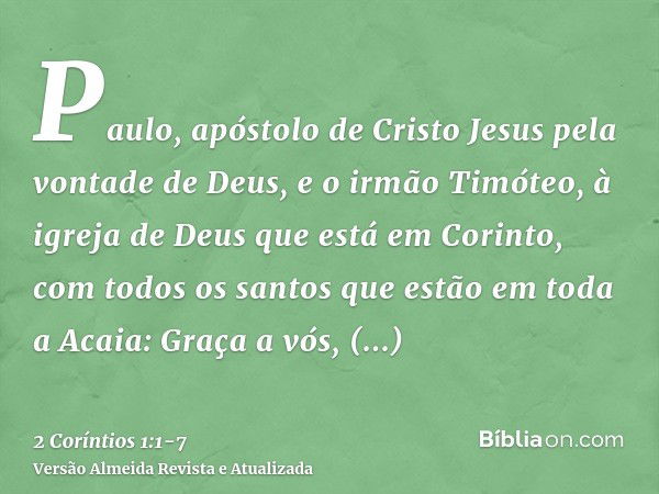 Paulo, apóstolo de Cristo Jesus pela vontade de Deus, e o irmão Timóteo, à igreja de Deus que está em Corinto, com todos os santos que estão em toda a Acaia:Gra