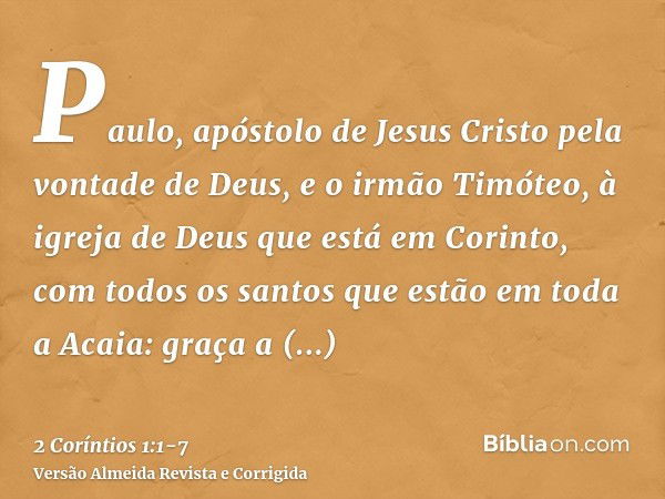 Paulo, apóstolo de Jesus Cristo pela vontade de Deus, e o irmão Timóteo, à igreja de Deus que está em Corinto, com todos os santos que estão em toda a Acaia:gra