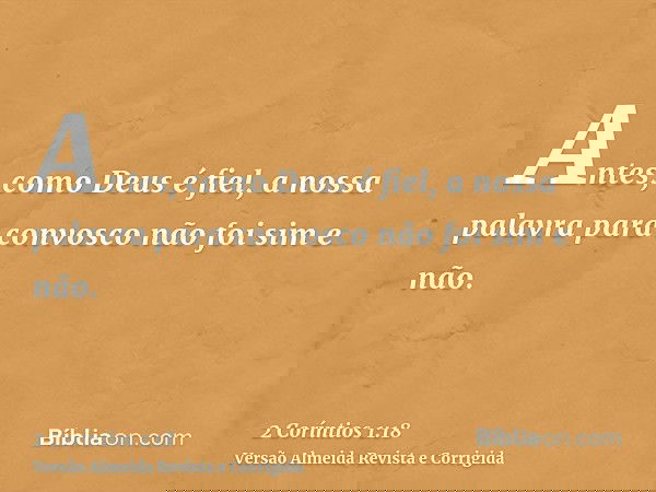 Antes, como Deus é fiel, a nossa palavra para convosco não foi sim e não.