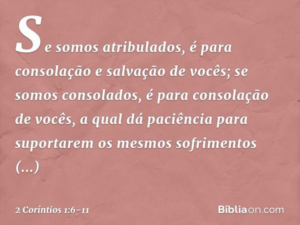 Se somos atribulados, é para consolação e salvação de vocês; se somos consolados, é para consolação de vocês, a qual dá paciência para suportarem os mesmos sofr