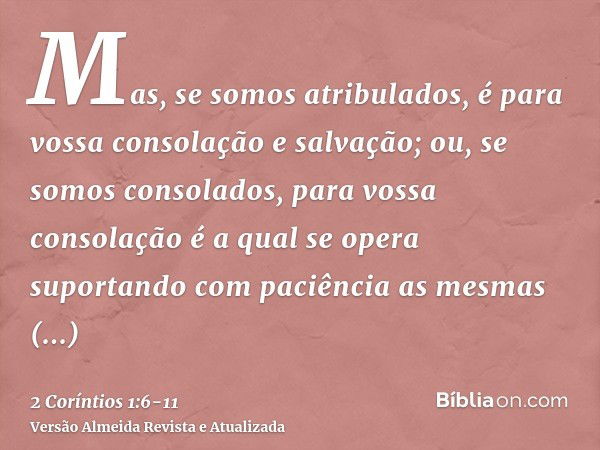 Mas, se somos atribulados, é para vossa consolação e salvação; ou, se somos consolados, para vossa consolação é a qual se opera suportando com paciência as mesm