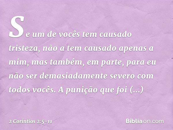 Se um de vocês tem causado tristeza, não a tem causado apenas a mim, mas também, em parte, para eu não ser demasiadamente severo com todos vocês. A punição que 