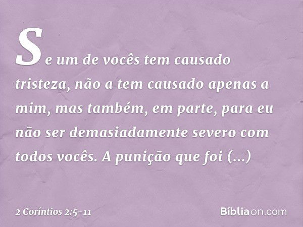 Se um de vocês tem causado tristeza, não a tem causado apenas a mim, mas também, em parte, para eu não ser demasiadamente severo com todos vocês. A punição que 