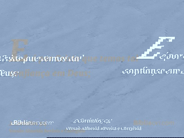 E é por Cristo que temos tal confiança em Deus;