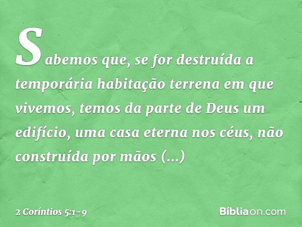 Sabemos que, se for destruída a temporária habitação terrena em que vivemos, temos da parte de Deus um edifício, uma casa eterna nos céus, não construída por mã