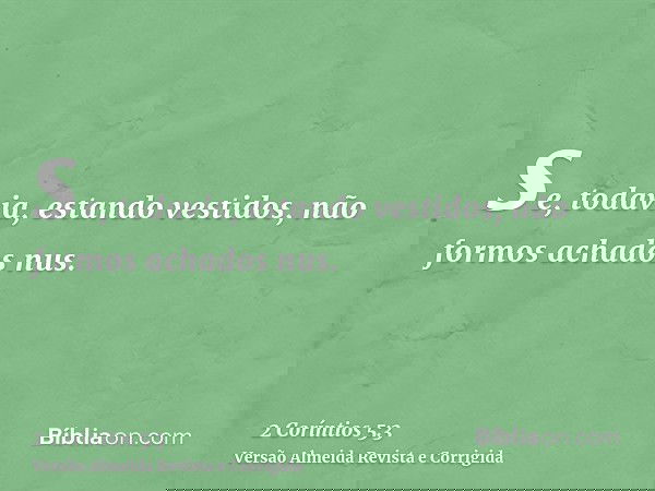 se, todavia, estando vestidos, não formos achados nus.