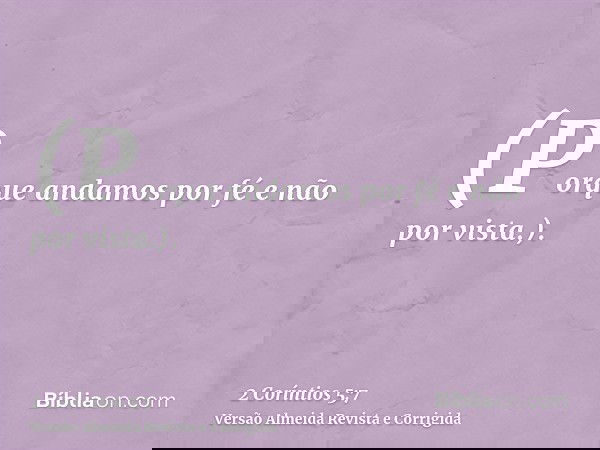 (Porque andamos por fé e não por vista.).