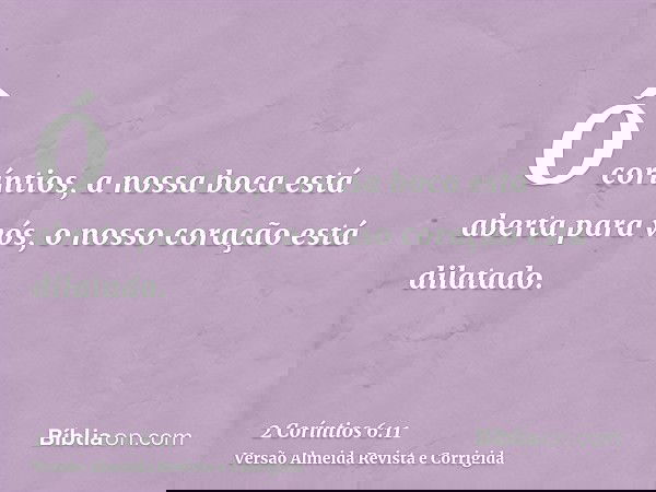 Ó coríntios, a nossa boca está aberta para vós, o nosso coração está dilatado.