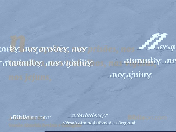 nos açoites, nas prisões, nos tumultos, nos trabalhos, nas vigílias, nos jejuns,