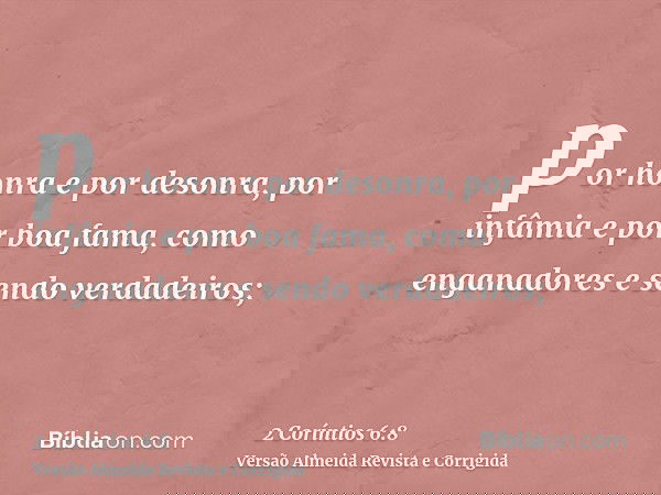 por honra e por desonra, por infâmia e por boa fama, como enganadores e sendo verdadeiros;